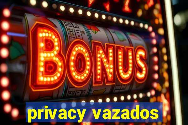 privacy vazados